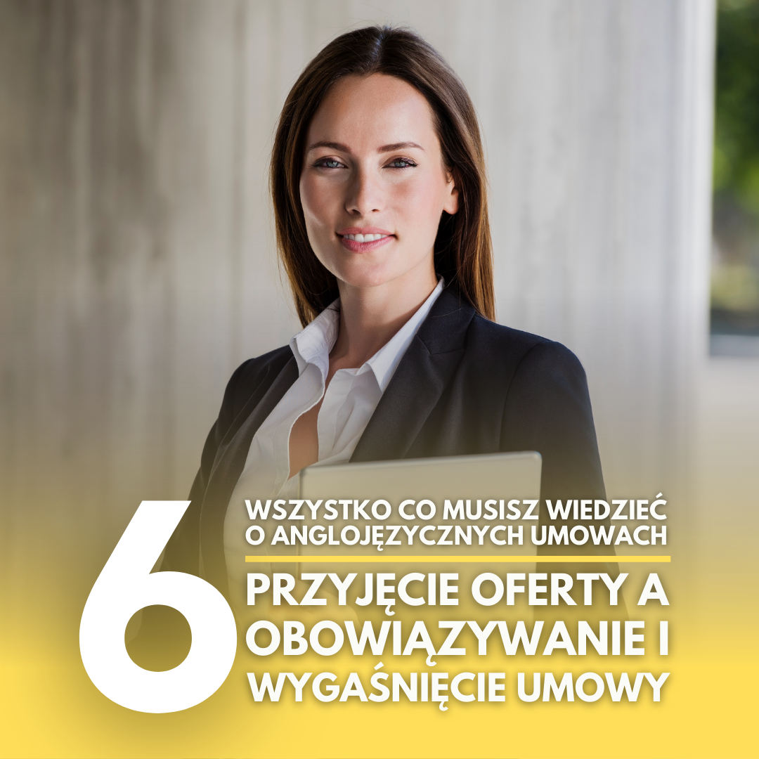 Wszystko co musisz wiedzieć o anglojęzycznych umowach (część VI): Przyjęcie oferty a obowiązywanie i wygaśnięcie umowy