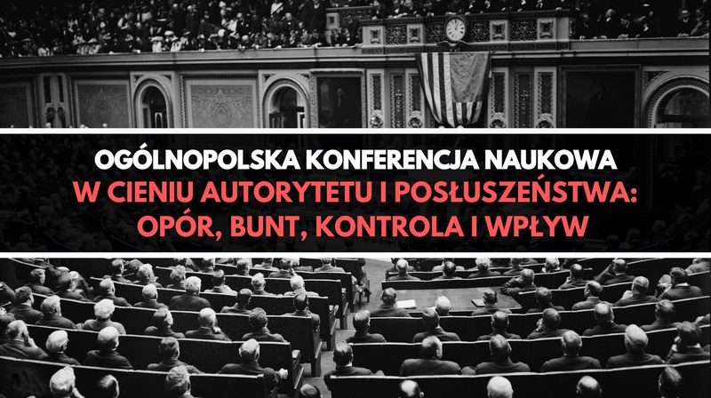 Ogólnopolska Konferencja Naukowa "W cieniu autorytetu i posłuszeństwa: opór, bunt, kontrola, wpływ"
