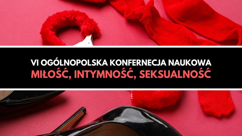 VI Ogólnopolska Konferencja Naukowa "Miłość, intymność, seksualność"