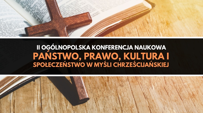 II Ogólnopolska Konferencja Naukowa "Państwo, prawo, kultura i społeczeństwo w myśli chrześcijańskiej