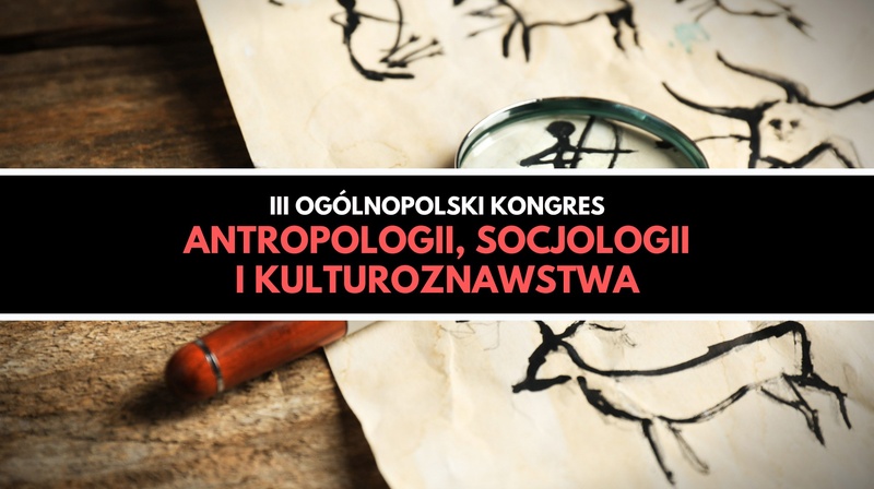 III Ogólnopolski Kongres Antropologii, Socjologii i Kulturoznawstwa.