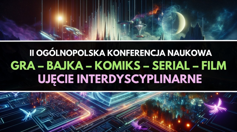 II Ogólnopolska Konferencja “Gra – bajka – komiks – film – literatura. Ujęcie interdyscyplinarne"
