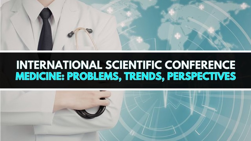 International Scientific Conference “Medicine: Problems, Trends, Perspectives”