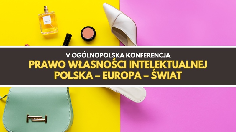 V Ogólnopolska Konferencja "Prawo własności intelektualnej. Polska – Europa – świat"