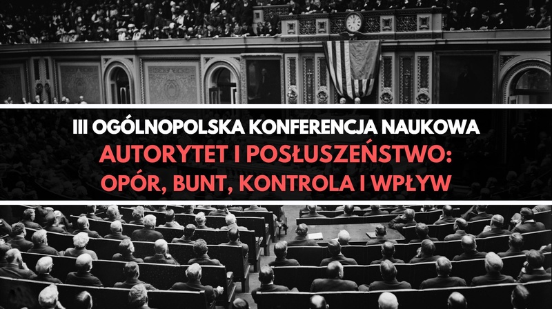 III Ogólnopolska Konferencja Naukowa “Autorytet i posłuszeństwo: opór, bunt, kontrola i wpływ"