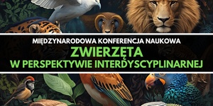 Międzynarodowa Konferencja Naukowa "Zwierzęta w perspektywie interdyscyplinarnej"