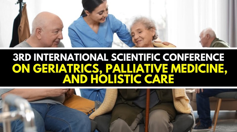 3rd lnternational Scientific Conference on Geriatrics, Palliative Medicine, and Holistic Care