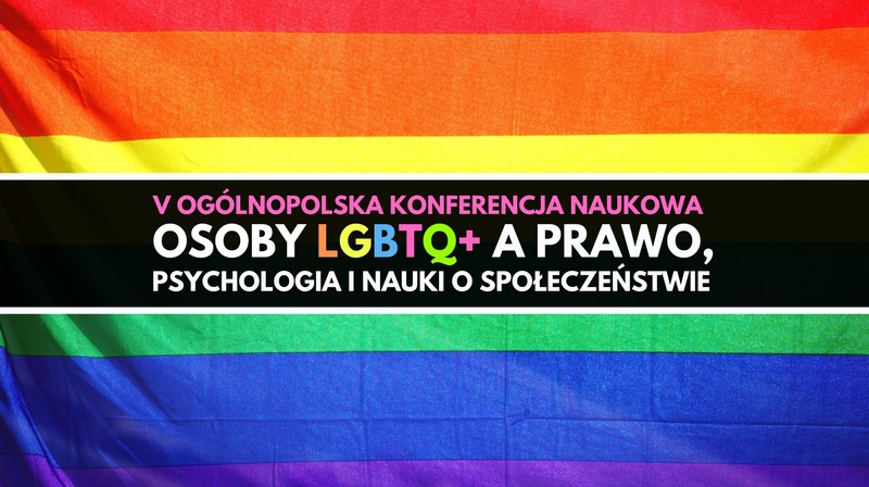 V Ogólnopolska Konferencja Naukowa "Osoby LGBTQ+ a prawo, psychologia i nauki o społeczeństwie"