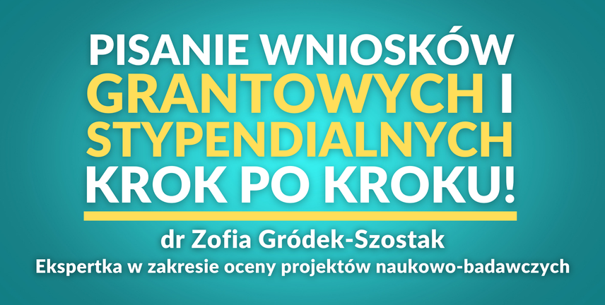 Pisanie wniosków grantowych i stypendialnych – krok po kroku! | dr Zofia Gródek-Szostak