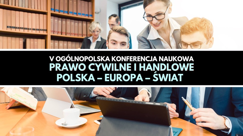 V Ogólnopolska Konferencja Naukowa "Prawo cywilne i handlowe. Polska – Europa – świat"