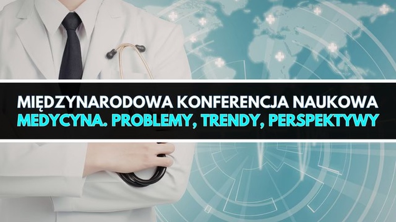 Międzynarodowa Konferencja Naukowa "Medycyna. Problemy, Trendy, Perspektywy"