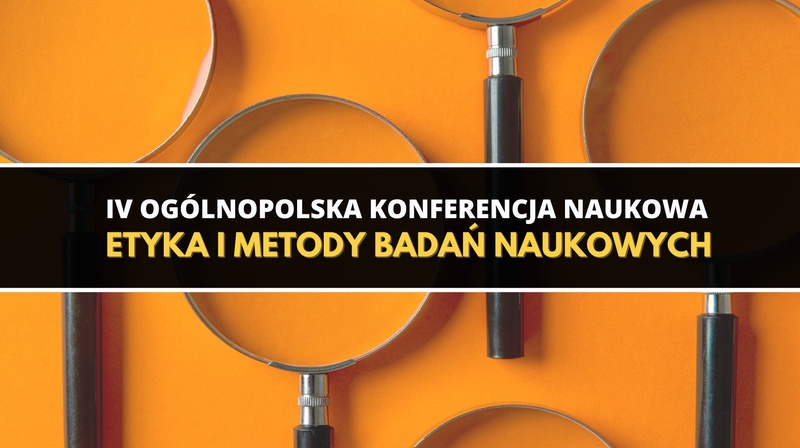 IV Ogólnopolska Konferencja "Etyka i metody badań naukowych"