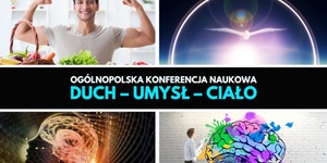 Ogólnopolska Konferencja Naukowa “Duch – Umysł – Ciało”