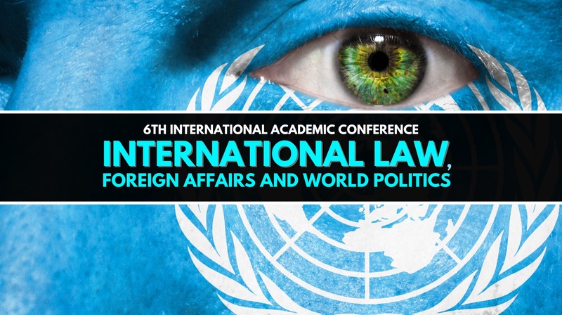 6th International Conference "International Law, Foreign Affairs, and World Politics"