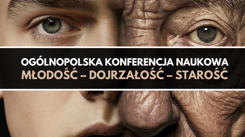 Ogólnopolska Konferencja Naukowa "Młodość – dojrzałość – starość"