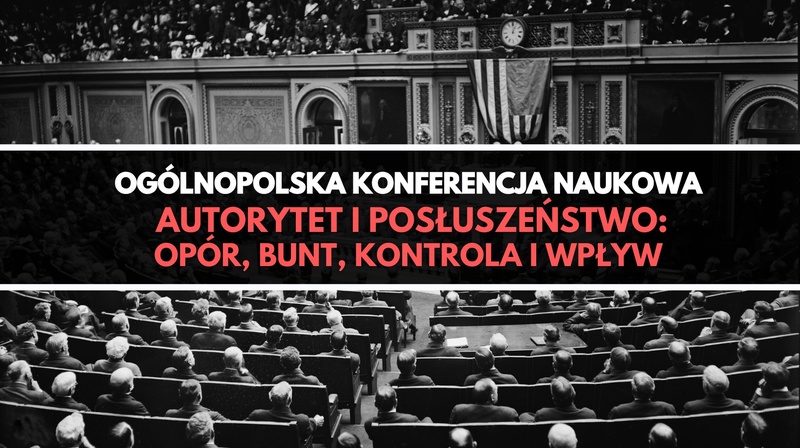 Ogólnopolska Konferencja Naukowa "Autorytet i posłuszeństwo: opór, bunt, kontrola, wpływ"