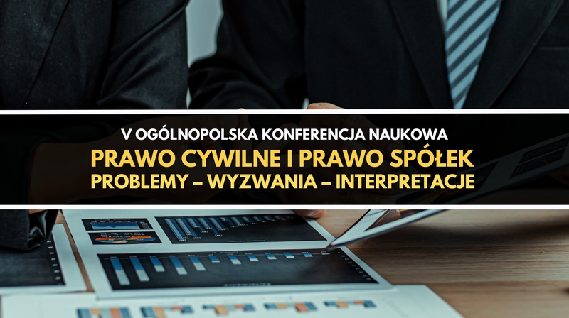V Ogólnopolska Konferencja "Prawo cywilne i prawo spółek. Problemy – wyzwania – interpretacje"