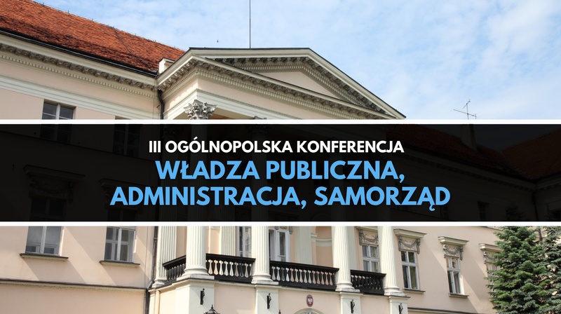  III Ogólnopolska Konferencja Naukowa "Władza publiczna, administracja, samorząd"