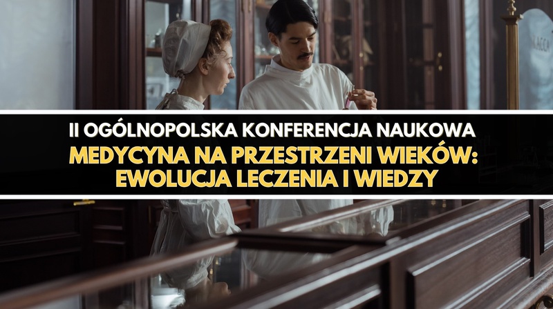 II Ogólnopolska Konferencja Naukowa "Medycyna na Przestrzeni Wieków: Ewolucja Leczenia i Wiedzy"