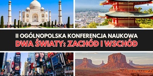 II Ogólnopolska Konferencja Naukowa "Dwa światy: Zachód i Wschód – ujęcie interdyscyplinarne"