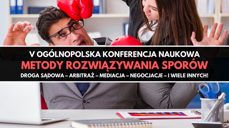 V Ogólnopolska Konferencja Naukowa "Metody rozwiązywania sporów. Polska – Europa – świat"