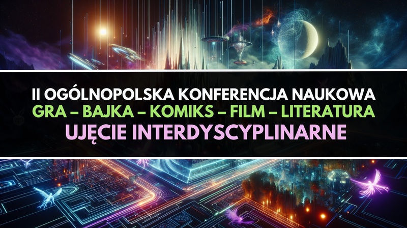 II Ogólnopolska Konferencja “Gra – bajka – komiks – film – literatura. Ujęcie interdyscyplinarne"