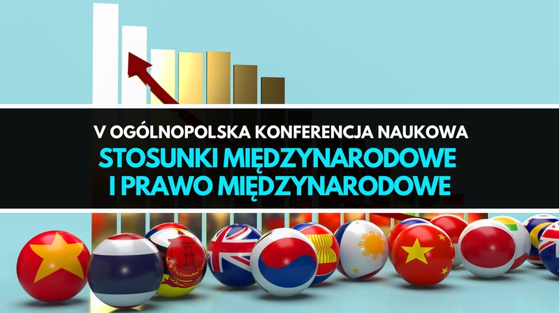 V Ogólnopolska Konferencja Naukowa "Stosunki międzynarodowe i prawo międzynarodowe. Teoria i praktyka"
