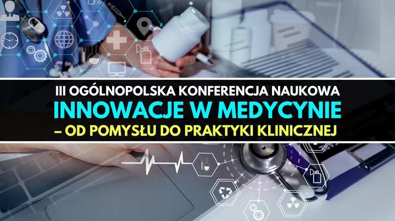 Ill Ogólnopolska Konferencja Naukowa "Innowacje w medycynie – od pomysłu do praktyki klinicznej"