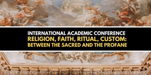 International Conference “Religion, Faith, Ritual, Custom: Between the Sacred and the Profane”