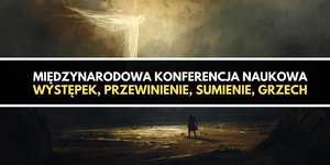Międzynarodowa Konferencja Naukowa "Występek, przewinienie, sumienie, grzech"