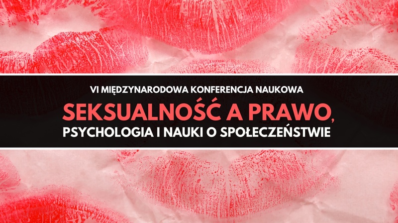 VI Międzynarodowa Konferencja Naukowa "Seksualność a prawo, psychologia i nauki o społeczeństwie"