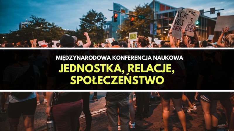 Międzynarodowa Konferencja Naukowa "Jednostka, relacje, społeczeństwo"