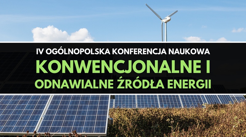 IV Ogólnopolska Konferencja Naukowa "Konwencjonalne i odnawialne źródła energii" 