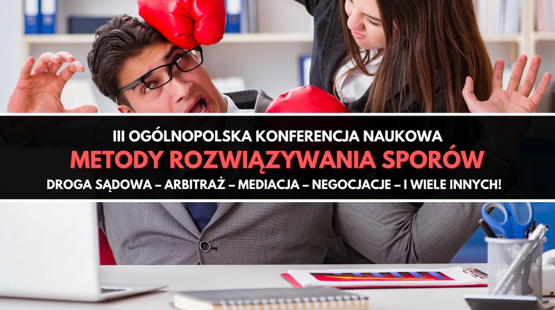 III Ogólnopolska Konferencja Naukowa "Metody rozwiązywania sporów. Polska – Europa – świat" 