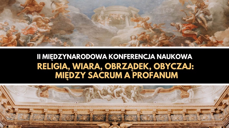 II Międzynarodowa Konferencja Naukowa "Religia, wiara, obrządek, obyczaj: Między sacrum a profanum"
