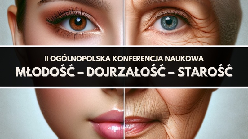 II Ogólnopolska Konferencja Naukowa “Młodość – dojrzałość – starość”