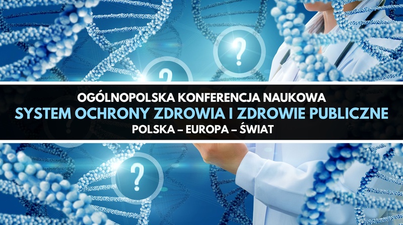 Ogólnopolska Konferencja Naukowa"System Ochrony Zdrowia i Zdrowie Publiczne.Polska – Europa – świat"