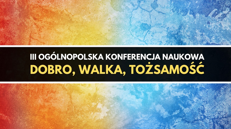 III Ogólnopolska Konferencja Naukowa "Dobro, walka, tożsamość"