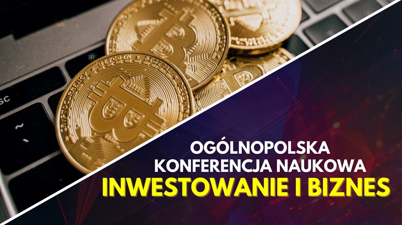Ogólnopolska Konferencja Naukowa "Inwestowanie i biznes"