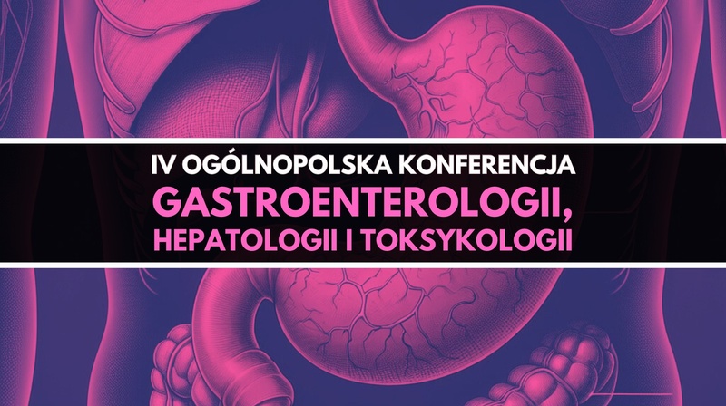 IV Ogólnopolska Konferencja Gastroenterologii, Hepatologii i Toksykologii