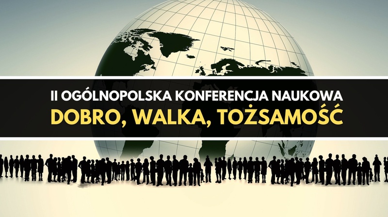 II Ogólnopolska Konferencja Naukowa "Dobro, walka, tożsamość"