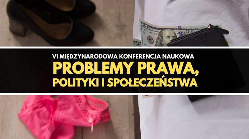 VI Międzynarodowa Konferencja Naukowa "Problemy prawa, polityki i społeczeństwa"