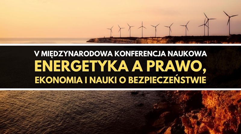 V Międzynarodowa Konferencja Naukowa "Energetyka a prawo, ekonomia i nauki o bezpieczeństwie"