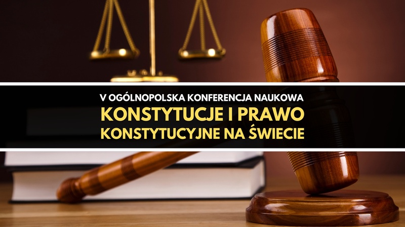  V Ogólnopolska Konferencja Naukowa "Konstytucje i prawo konstytucyjne na świecie" 