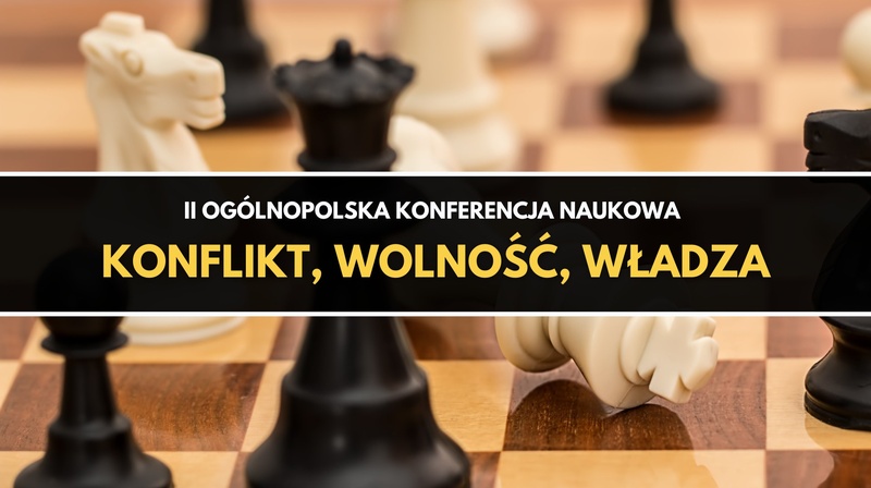 II Ogólnopolska Konferencja Naukowa "Konflikt, wolność, władza"