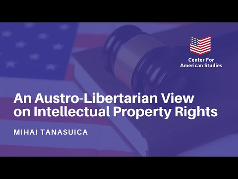 "An Austro-Libertarian View on Intellectual Property Rights" - Mihai Tanasuica